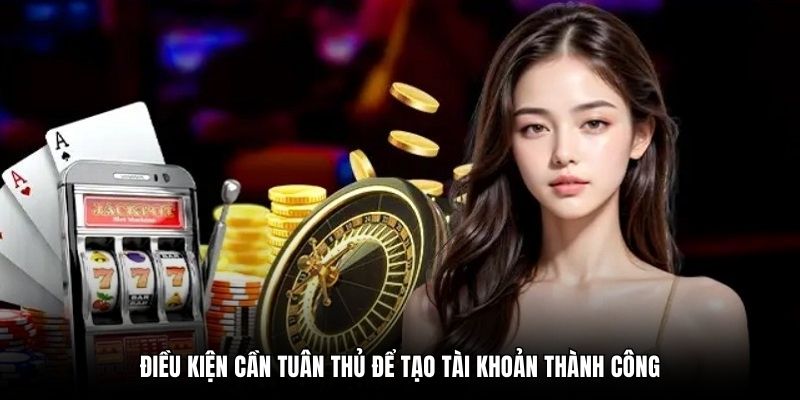 Điều kiện cần tuân thủ để tạo tài khoản thành công