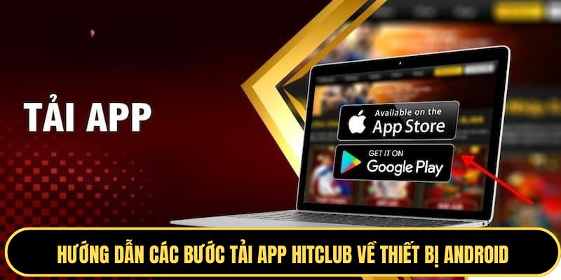 Tìm hiểu các bước tải app hitclub về Android