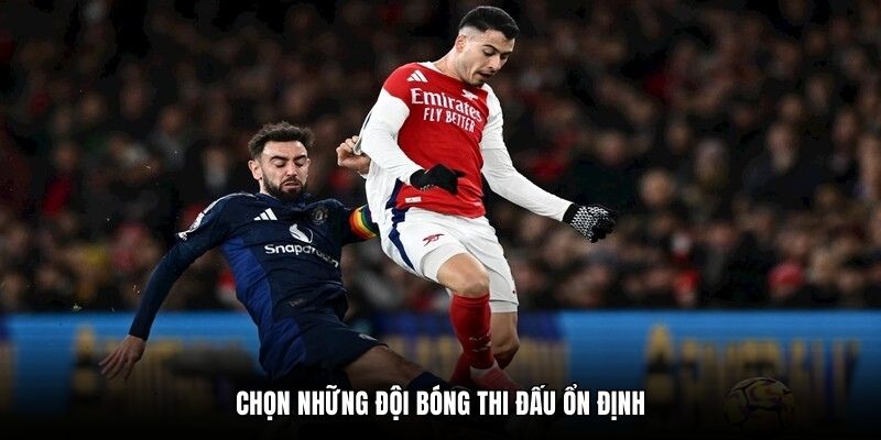 Chọn những đội bóng thi đấu ổn định