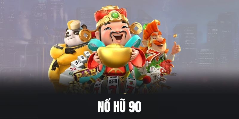 Khái quát sơ lược về nổ hũ 90