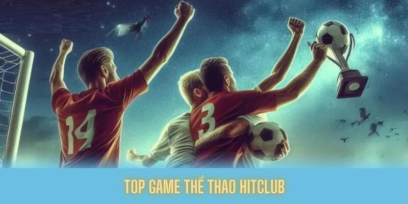Những bộ môn không thể bỏ qua khi đến với thể thao Hitclub