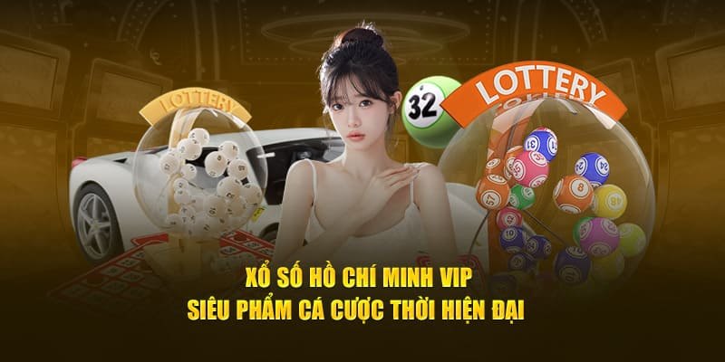 Xổ số Hồ Chí Minh Vip và thông tin chi tiết