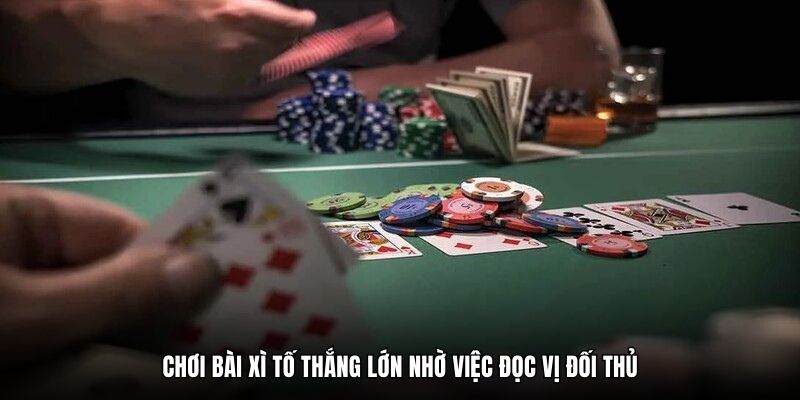 Chơi bài Xì Tố thắng lớn nhờ việc đọc vị đối thủ