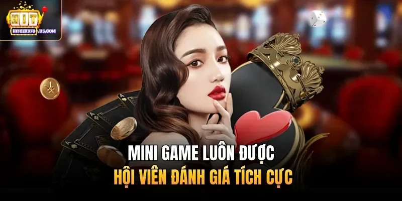 Mini game luôn được hội viên đánh giá tích cực