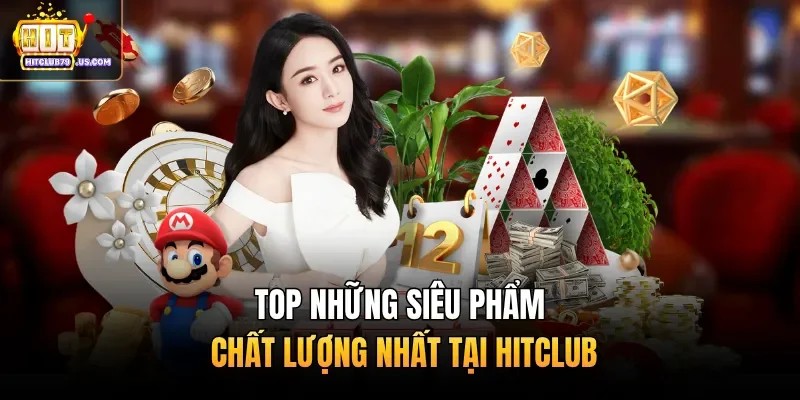Top những siêu phẩm chất lượng nhất tại Hitclub